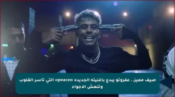 صيف مميز.. عفروتو يبدع بأغنيته الجديدة «peace» التي تأسر القلوب وتنعش الأجواء